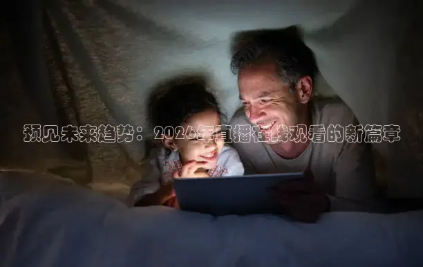 预见未来趋势：2026年直播在线观看的新篇章